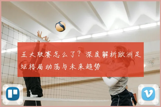 五大联赛怎么了?深度解析欧洲足坛格局动荡与未来趋势