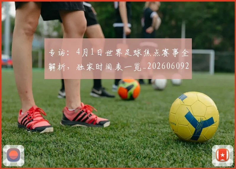 专访：4月1日世界足球焦点赛事全解析，独家时间表一览_20260609201233