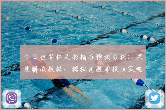 今日世界杯足彩精准预测分析:深度解读数据,揭秘高胜率投注策略